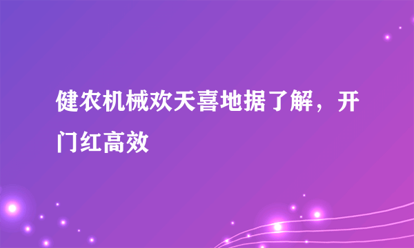 健农机械欢天喜地据了解，开门红高效