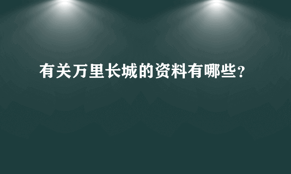 有关万里长城的资料有哪些？