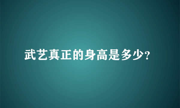 武艺真正的身高是多少？