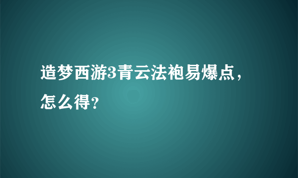 造梦西游3青云法袍易爆点，怎么得？