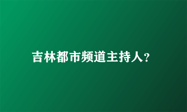 吉林都市频道主持人？