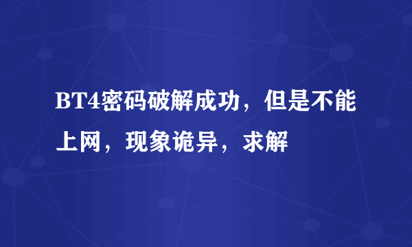 BT4密码破解成功，但是不能上网，现象诡异，求解