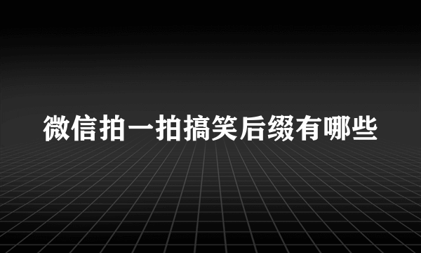 微信拍一拍搞笑后缀有哪些