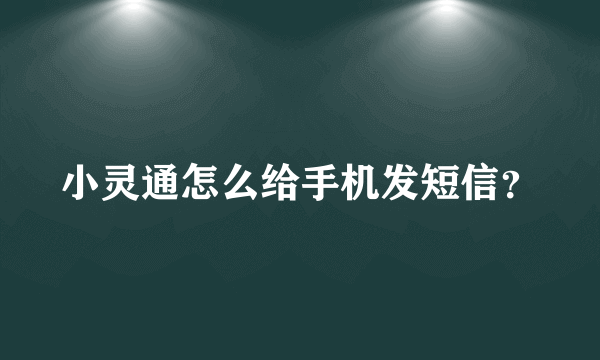 小灵通怎么给手机发短信？