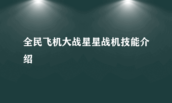 全民飞机大战星星战机技能介绍