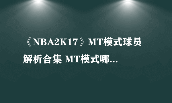 《NBA2K17》MT模式球员解析合集 MT模式哪个球员好有用