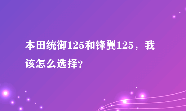 本田统御125和锋翼125，我该怎么选择？