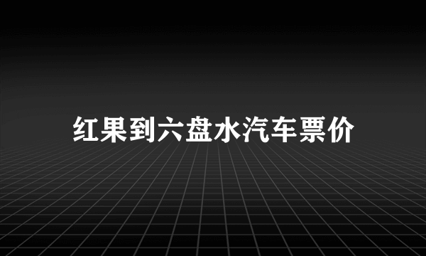 红果到六盘水汽车票价