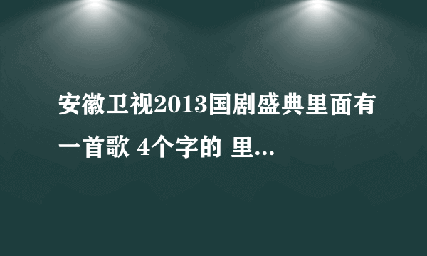 安徽卫视2013国剧盛典里面有一首歌 4个字的 里面有一个剑字的 叫什么