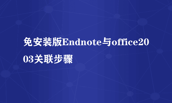 免安装版Endnote与office2003关联步骤