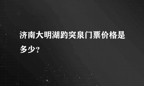 济南大明湖趵突泉门票价格是多少？