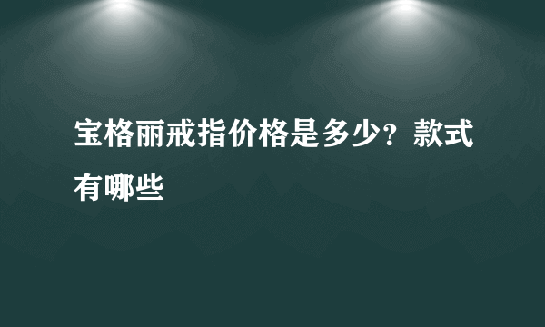 宝格丽戒指价格是多少？款式有哪些