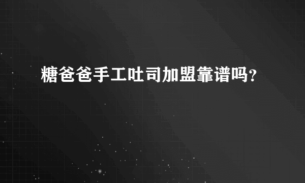 糖爸爸手工吐司加盟靠谱吗？