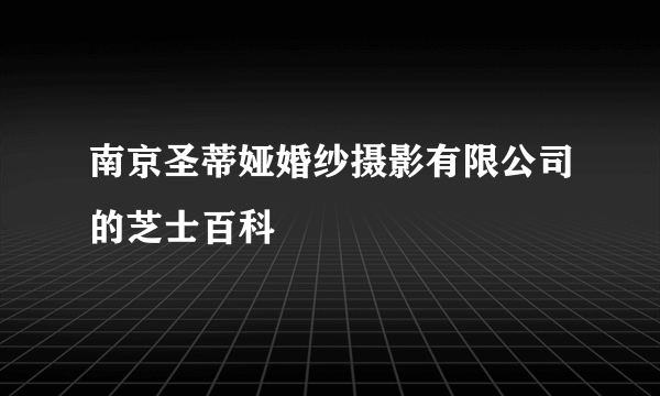 南京圣蒂娅婚纱摄影有限公司的芝士百科