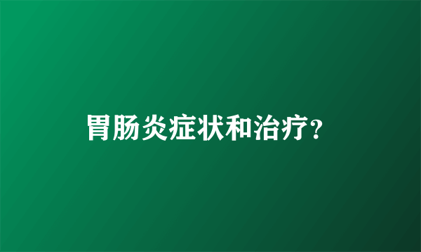 胃肠炎症状和治疗？