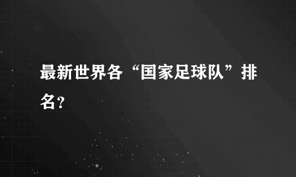 最新世界各“国家足球队”排名？