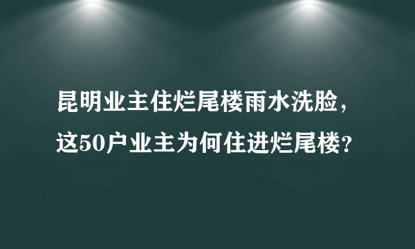 昆明业主住烂尾楼雨水洗脸，这50户业主为何住进烂尾楼？