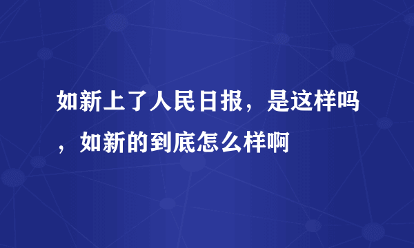 如新上了人民日报，是这样吗，如新的到底怎么样啊