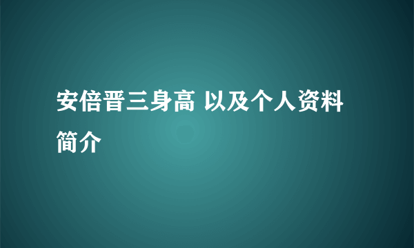 安倍晋三身高 以及个人资料简介