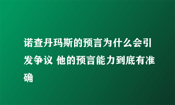 诺查丹玛斯的预言为什么会引发争议 他的预言能力到底有准确