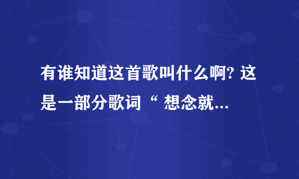 有谁知道这首歌叫什么啊? 这是一部分歌词“ 想念就在回忆里等待· 已渐渐变成习惯· 没有你的日夜没有安全