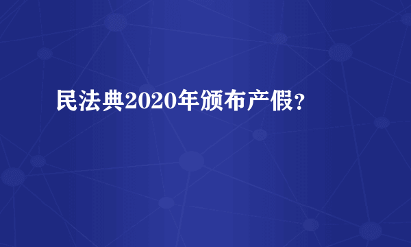 民法典2020年颁布产假？