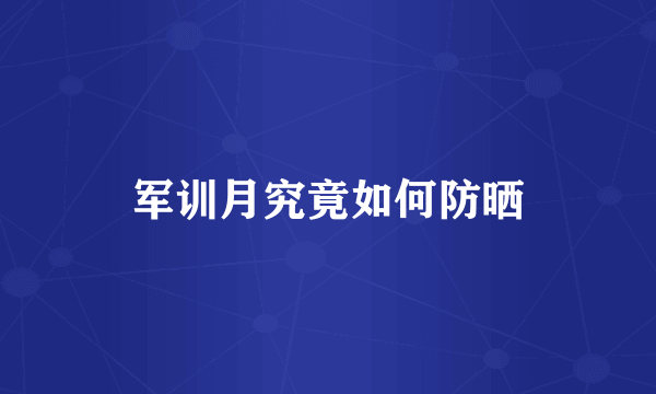 军训月究竟如何防晒