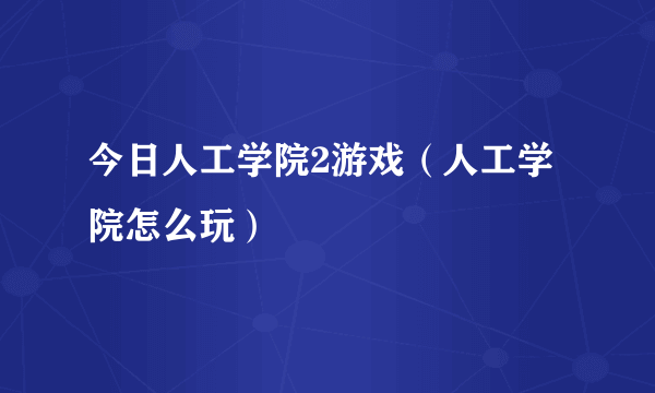 今日人工学院2游戏（人工学院怎么玩）