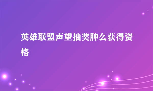 英雄联盟声望抽奖肿么获得资格