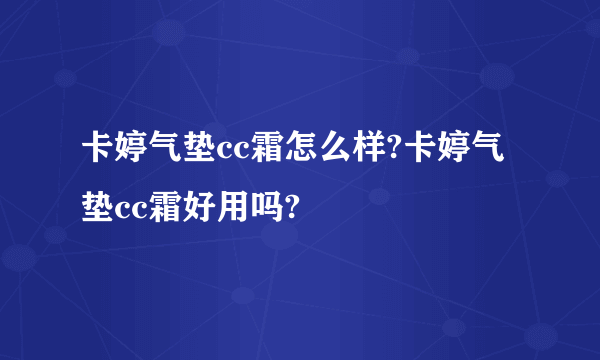 卡婷气垫cc霜怎么样?卡婷气垫cc霜好用吗?