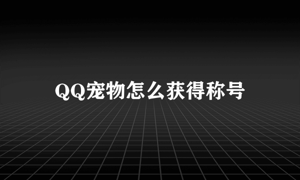 QQ宠物怎么获得称号