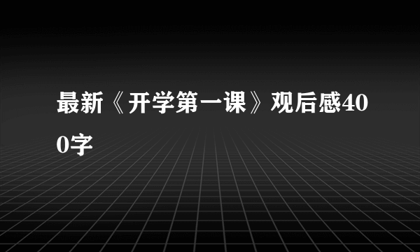 最新《开学第一课》观后感400字