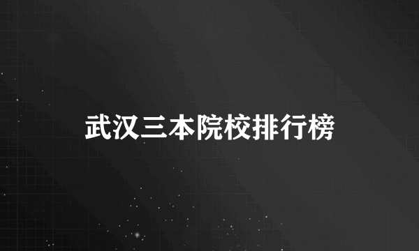 武汉三本院校排行榜