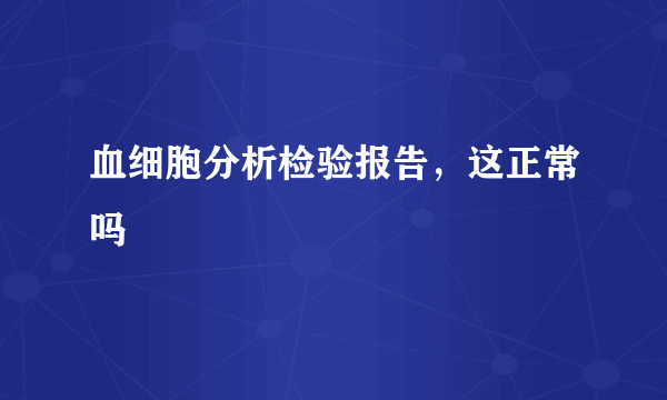 血细胞分析检验报告，这正常吗