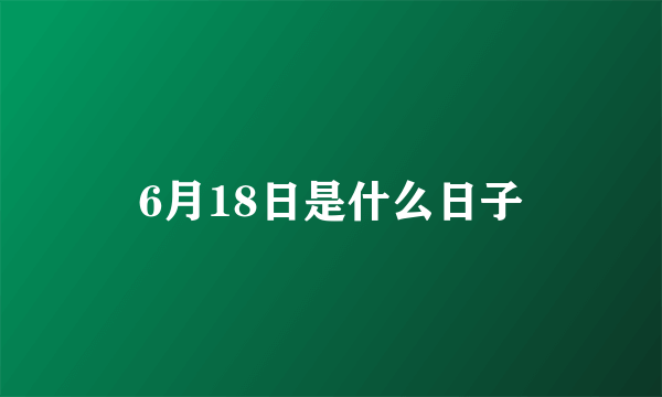 6月18日是什么日子