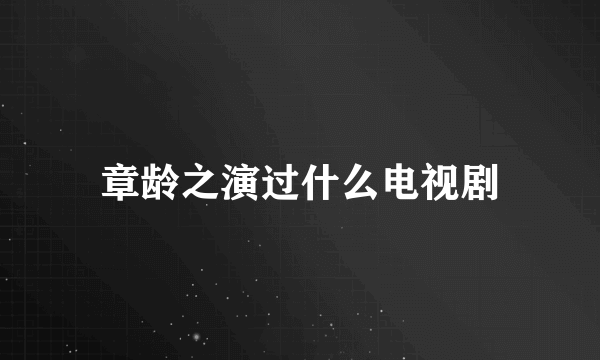 章龄之演过什么电视剧