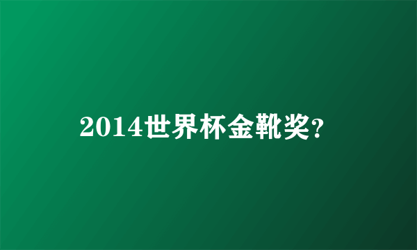 2014世界杯金靴奖？