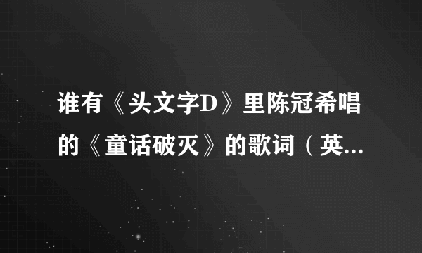 谁有《头文字D》里陈冠希唱的《童话破灭》的歌词（英和汉）....