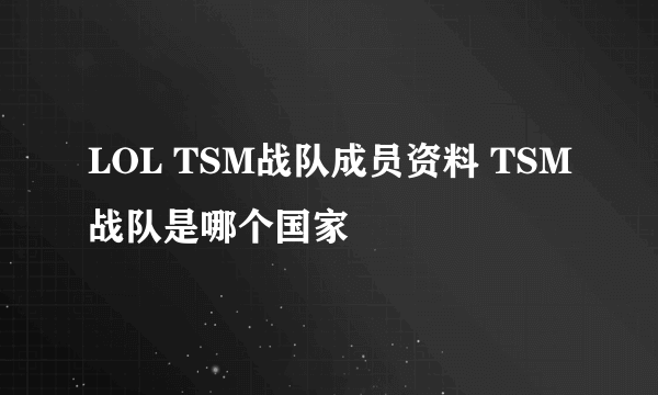 LOL TSM战队成员资料 TSM战队是哪个国家