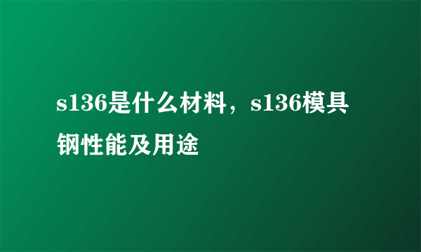 s136是什么材料，s136模具钢性能及用途