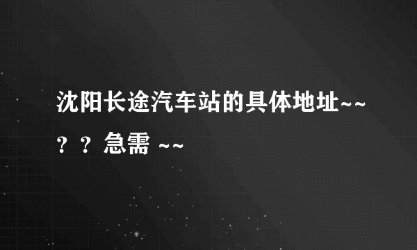 沈阳长途汽车站的具体地址~~？？急需 ~~