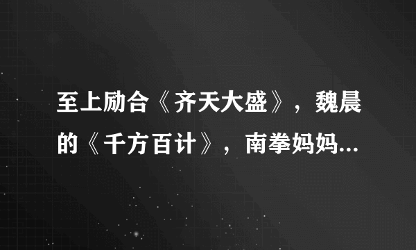 至上励合《齐天大盛》，魏晨的《千方百计》，南拳妈妈的 《香草吧噗》，艾薇儿的《happy ending》是rap吗