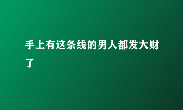 手上有这条线的男人都发大财了