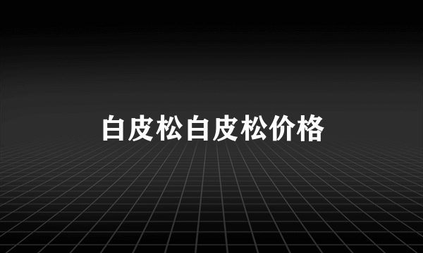 白皮松白皮松价格