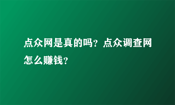 点众网是真的吗？点众调查网怎么赚钱？