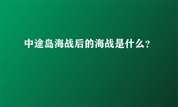 中途岛海战后的海战是什么？