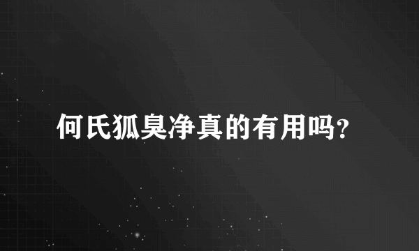 何氏狐臭净真的有用吗？