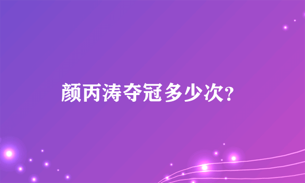 颜丙涛夺冠多少次？