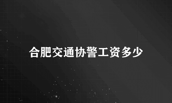 合肥交通协警工资多少