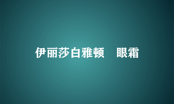 伊丽莎白雅顿 眼霜